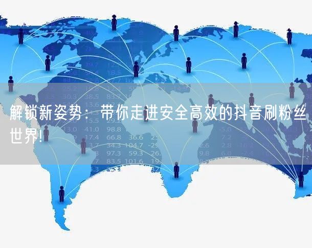 解锁新姿势：带你走进安全高效的抖音刷粉丝世界!