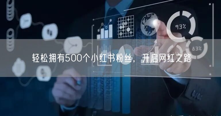 轻松拥有500个小红书粉丝，开启网红之路