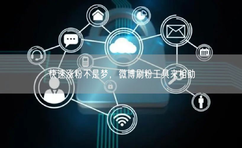 快速涨粉不是梦，微博刷粉工具来相助