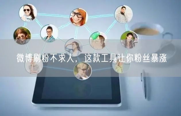 微博刷粉不求人，这款工具让你粉丝暴涨