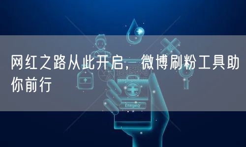 网红之路从此开启，微博刷粉工具助你前行