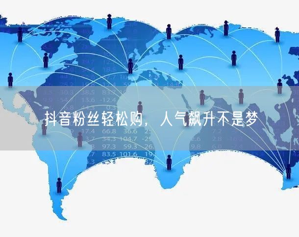 抖音粉丝轻松购，人气飙升不是梦